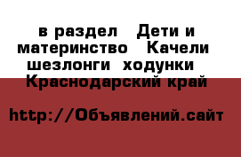  в раздел : Дети и материнство » Качели, шезлонги, ходунки . Краснодарский край